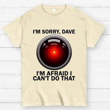I'm Sorry Dave I'm Afraid I Can't Do That Unisex Geek T-Shirt