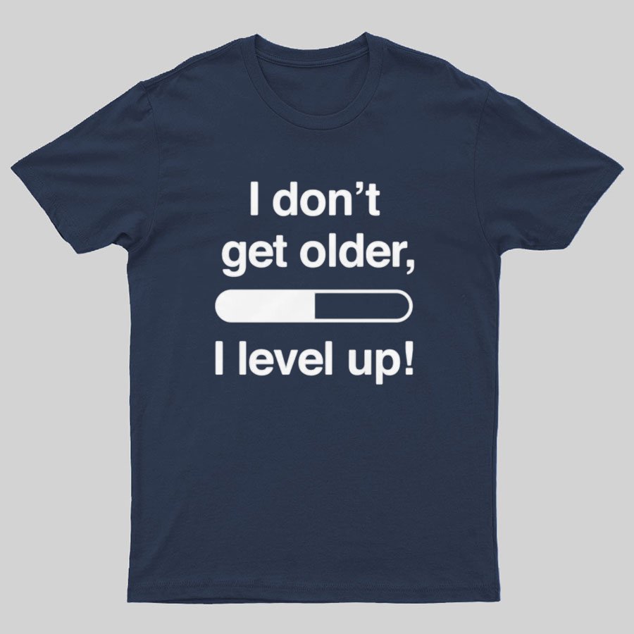 I Don't Get Older I Level Up - Funny Gamer Geeky T-Shirt