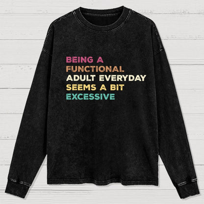 Being A Functional Adult Everyday Seems A Bit Excessive Adult Humor Washed Long Sleeve Tee