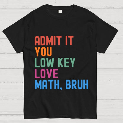 Admit It You Low Key Love Math,Bruh Unisex Geek T-Shirt