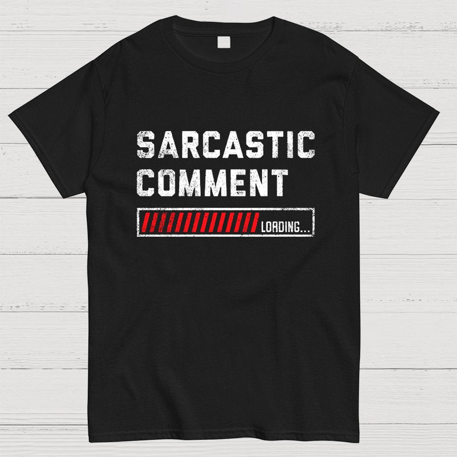 Sarcastic Comment Loading Please Wait Geeky T-Shirt