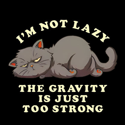 I'm Not Lazy, The Gravity Is Just Too Strong Geek T-Shirt