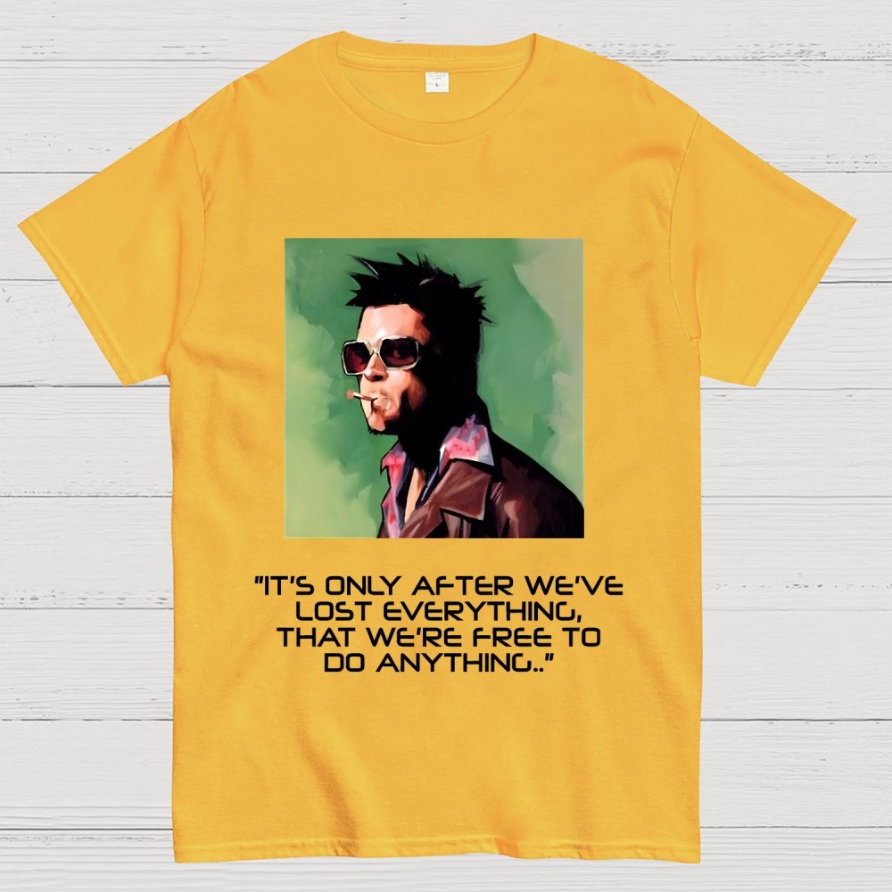 It's Only After We Ve Lost Everything That Were Free To Do Anything Geek T-Shirt
