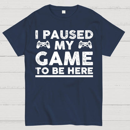 I Paused My Game To Be Here Geek T-Shirt