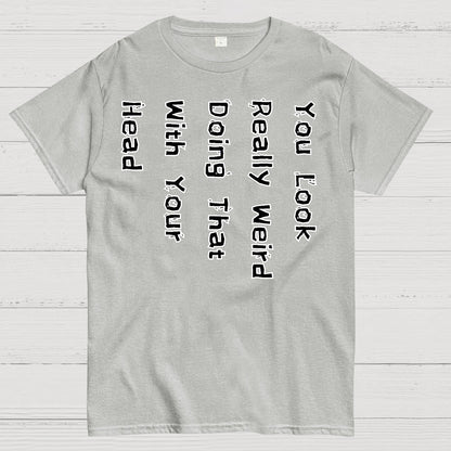You Look Weird Geek T-Shirt
