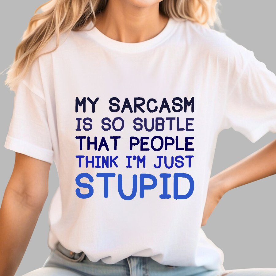 My Sarcasm Is So Subtle That People Think I'm Just Stupid Geek T-Shirt