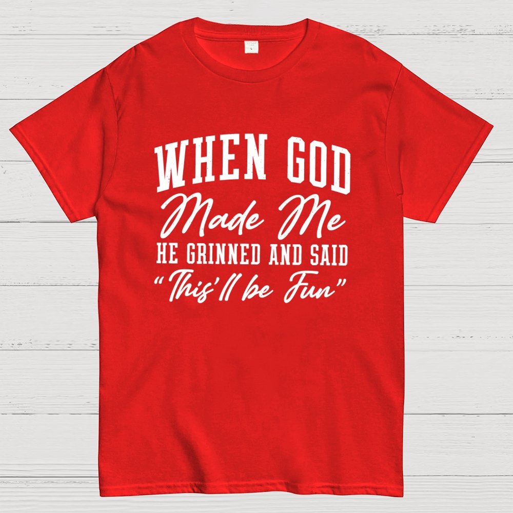 When God Made Me He Grinned and Said This ll Be Fun Geek T-Shirt