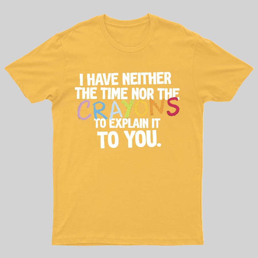 NEITHER THE TIME, NOR THE CRAYONS Geeky T-Shirt