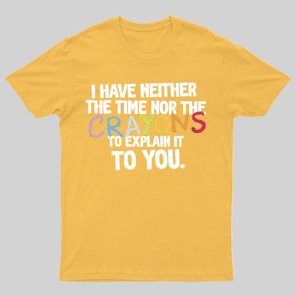 NEITHER THE TIME, NOR THE CRAYONS Geeky T-Shirt