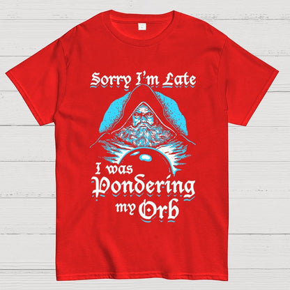 Sorry I'm Late I Was Pondering My Orb Unisex Geek T-Shirt