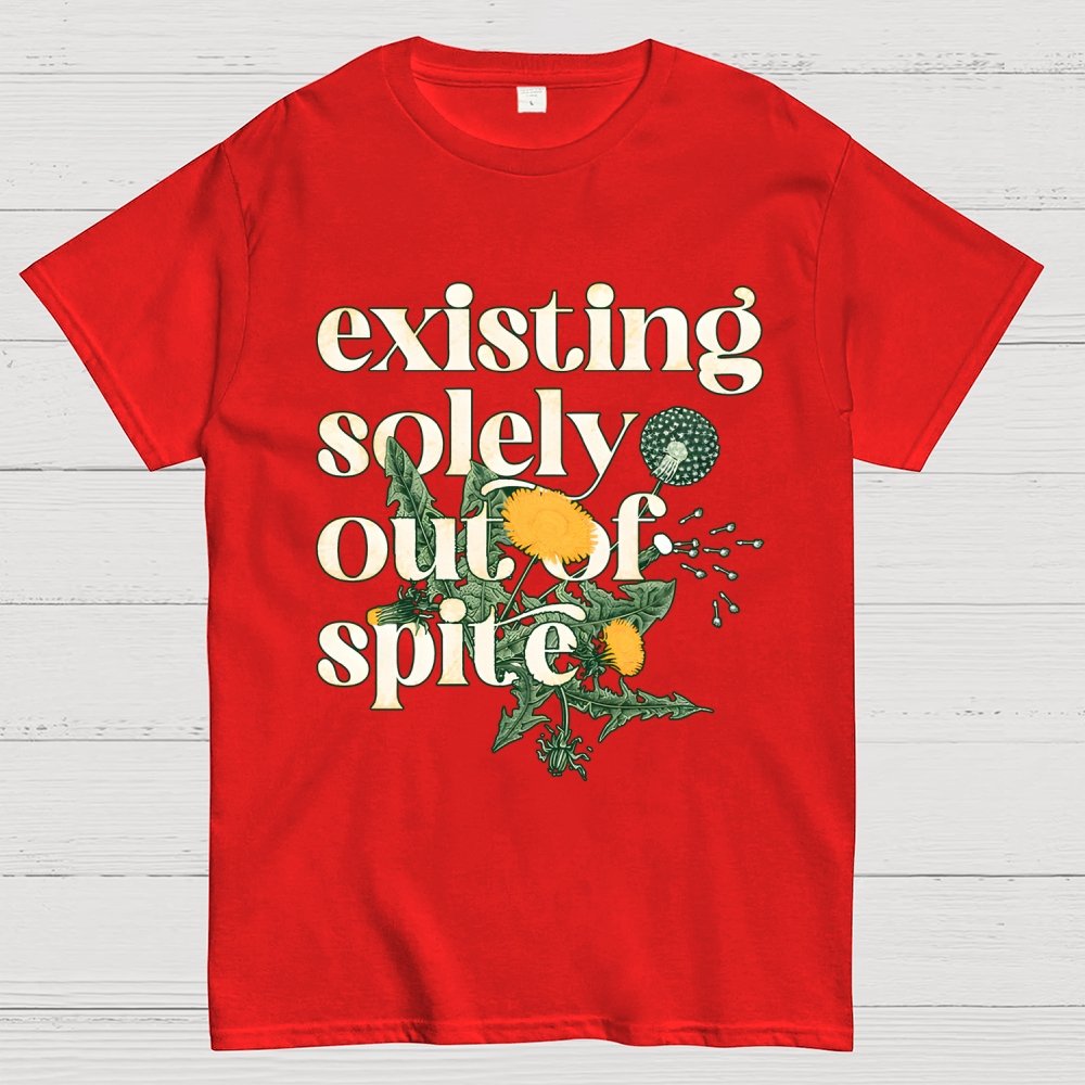 Existing Solely Out Of Spite Geek T-Shirt