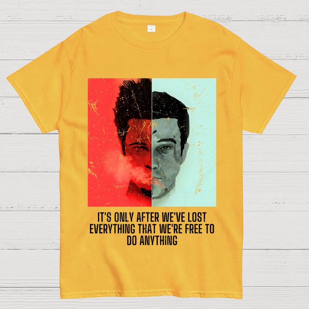 It's Only After We Ve Lost Everything That Were Free To Do Anything Geek T-Shirt