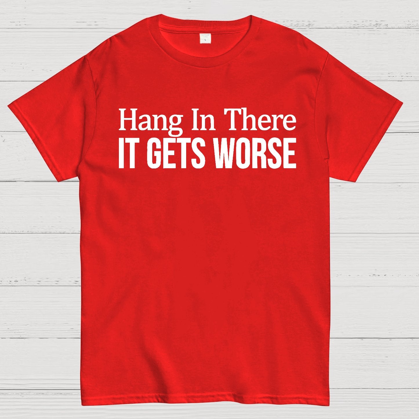 Hang In There It Gets Worse Geek T-Shirt