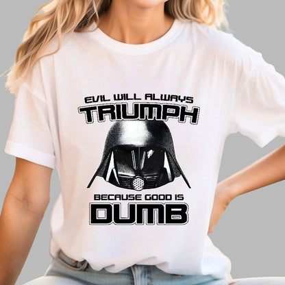 Evil Will Always Triumph Because Good Is Dumb Geek T-Shirt