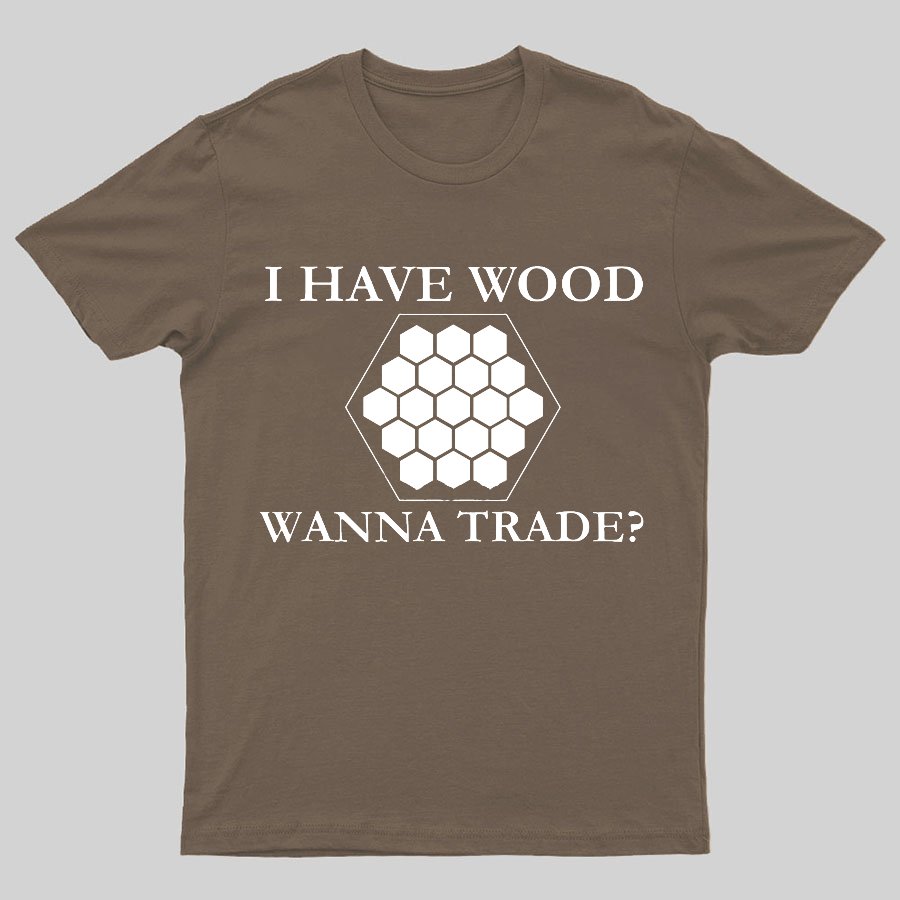 I Have Wood Wanna Trade Geeky T-Shirt