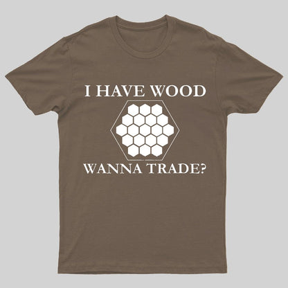 I Have Wood Wanna Trade Geeky T-Shirt