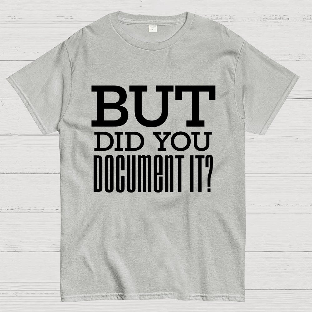 But Did You Document it？Geek T-Shirt