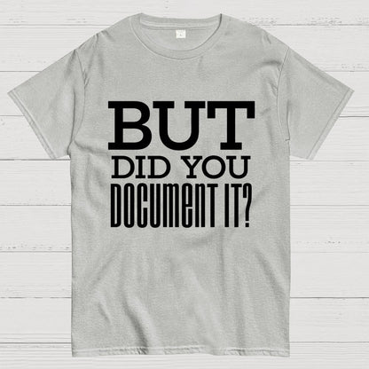 But Did You Document it？Geek T-Shirt