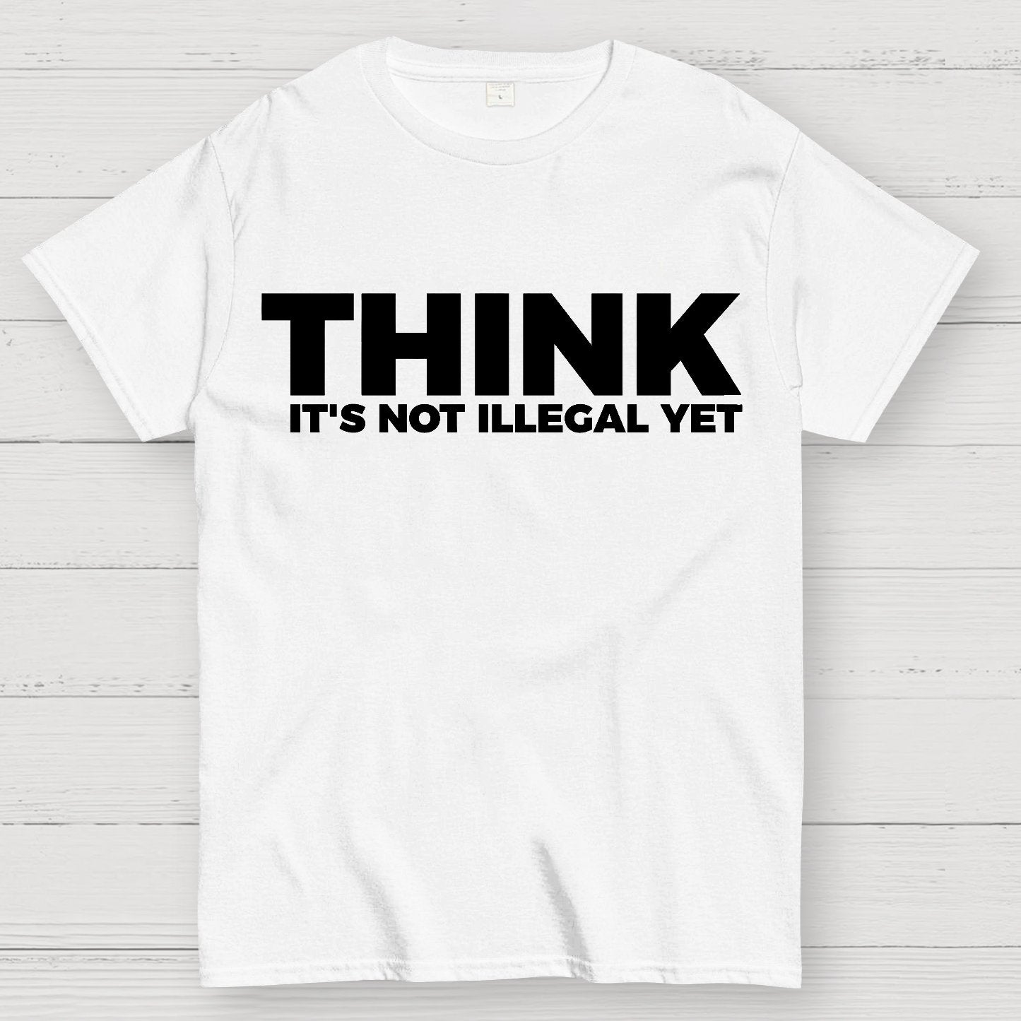 Sarcasm Think It's Not Illegal Yet Geek T-Shirt
