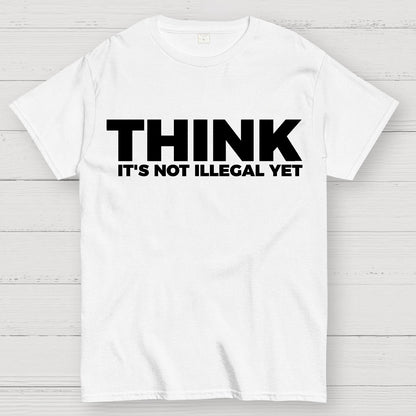 Sarcasm Think It's Not Illegal Yet Geek T-Shirt