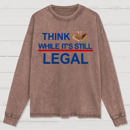 Think While Its Still Legal Washed Long Sleeve Tee