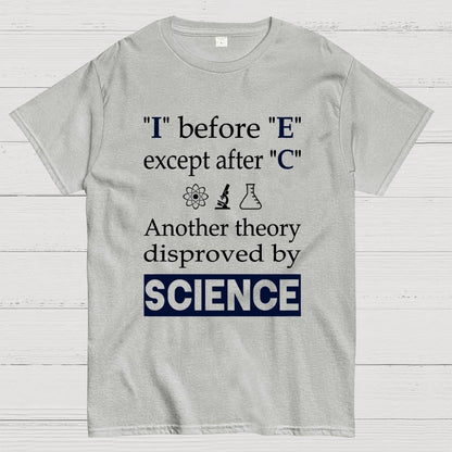 I before E except after C. Another theory disproved by science. Geek T-Shirt