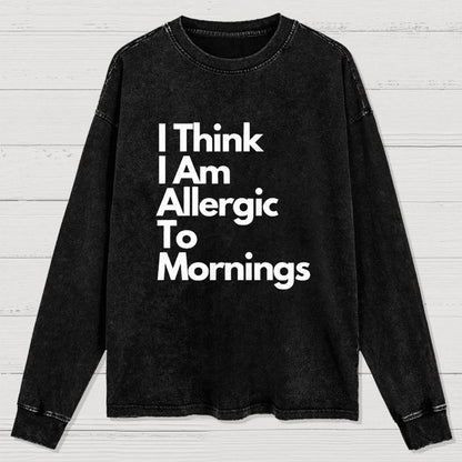I Think I Am Allergic To Mornings Washed Long Sleeve Tee