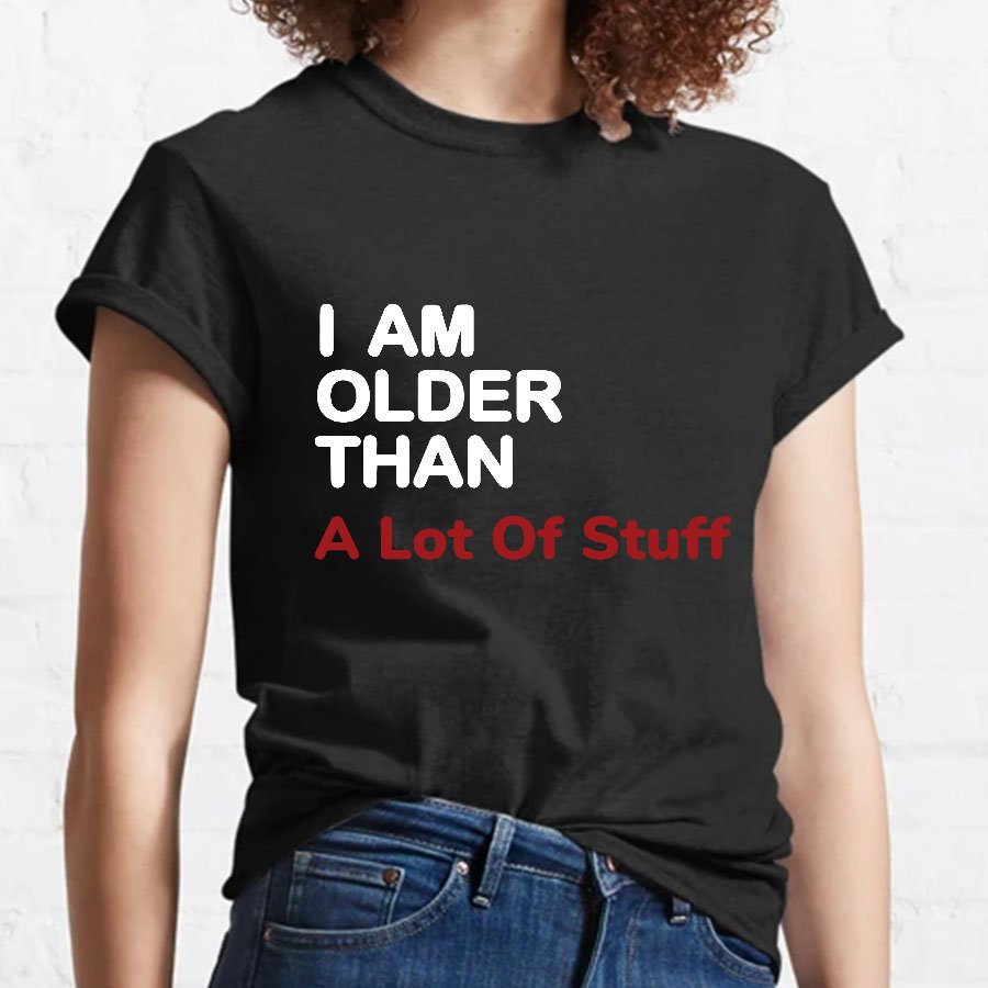 I Am Older Than A Lot Of Stuff Geeky T-Shirt