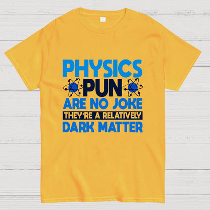 Physics Pun Are No Joke They're A Relatively Dark Matter Geek T-Shirt