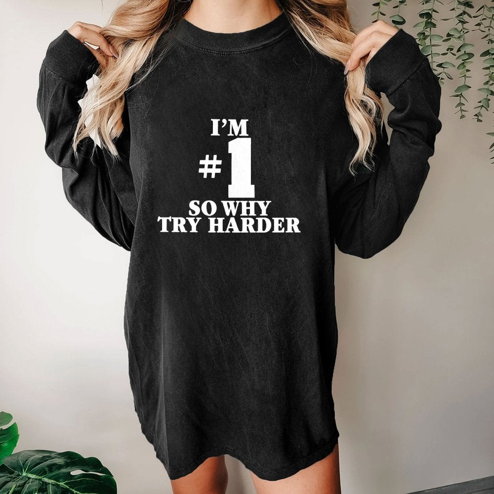 I'm #1 So Why Try Harder Washed Long Sleeve Tee