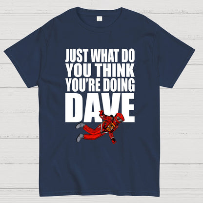 Just What Do You Think You're Doing Dave Geek T-Shirt