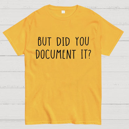 But did you document it？ Geek T-Shirt