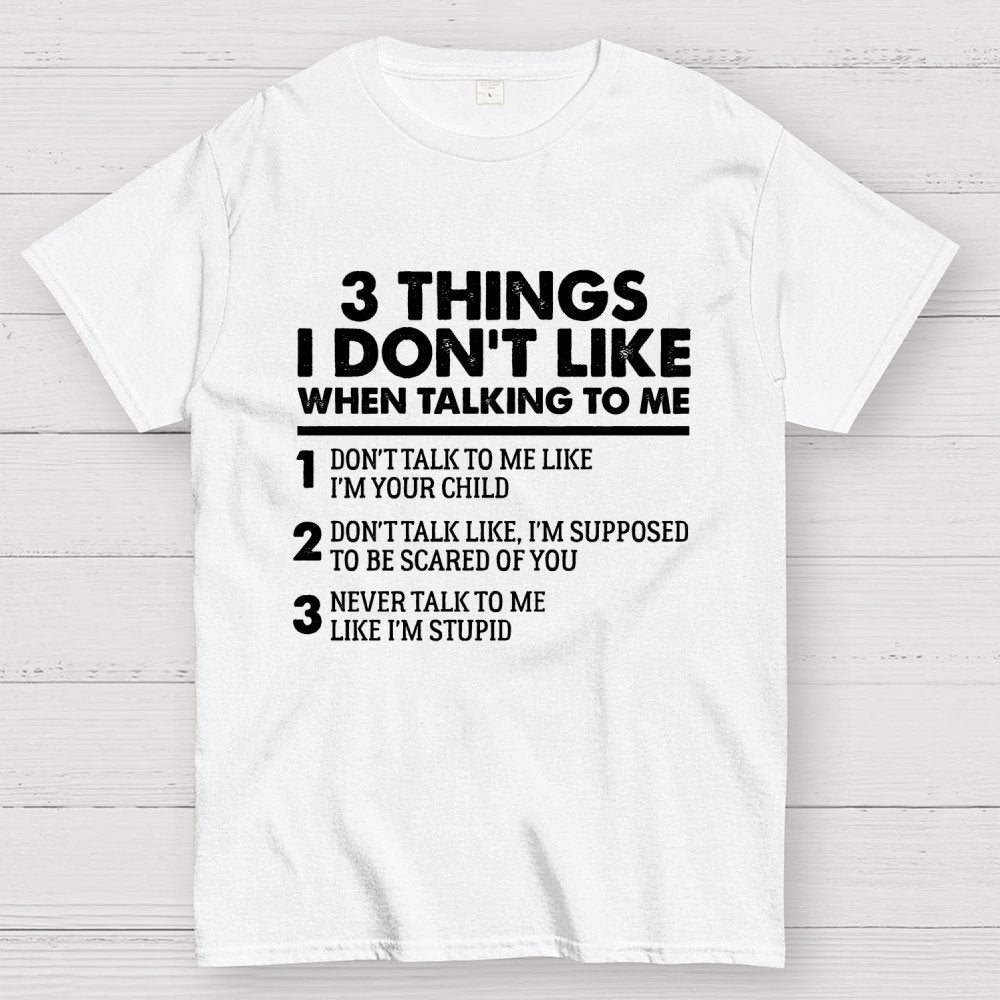 3 Things I Don't Like When Talking To Me Geek T-Shirt