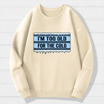 Too Old For The Cold Geek Cotton Sweatshirt