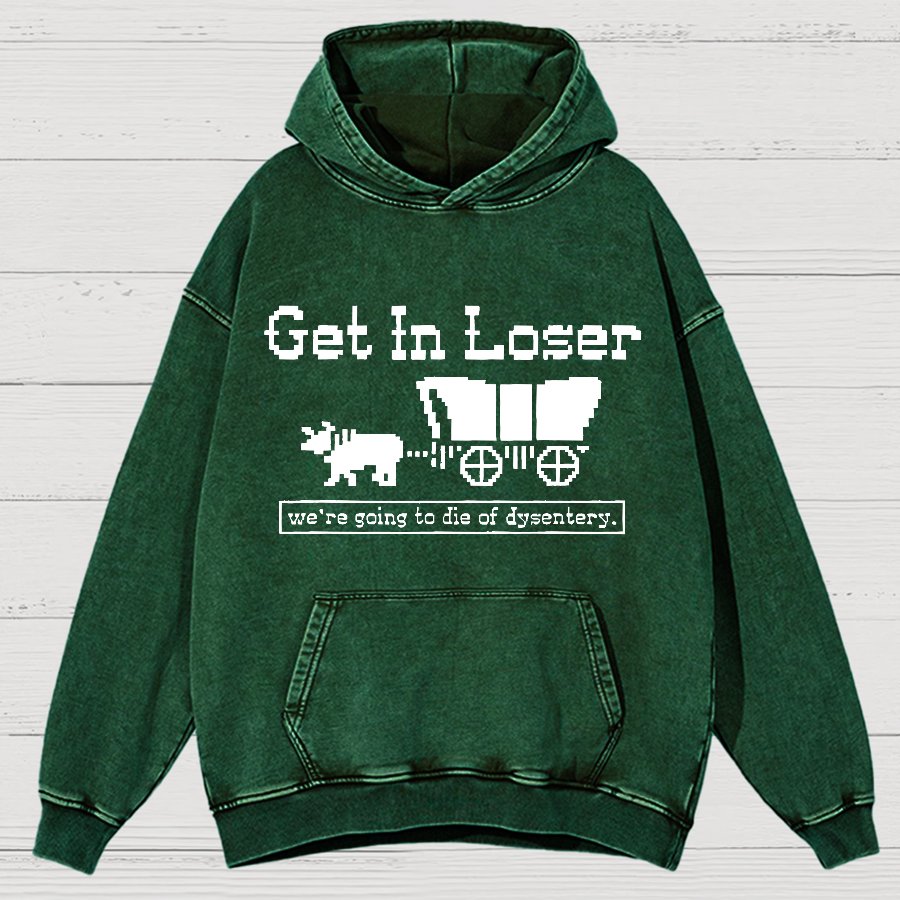 Get In Loser We're Going To Die Of Dysentery Vintage Distressed Hoodie