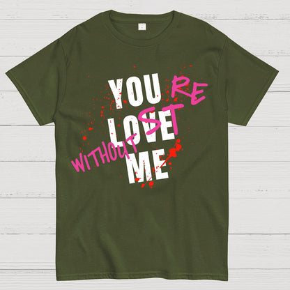 You Love Me,You're Lost Without Me Geek T-Shirt