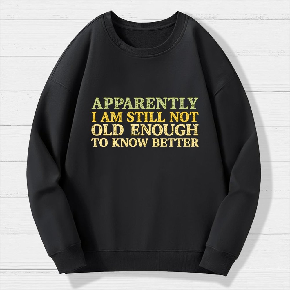 Still Not Old Enough To Know Better Geek Cotton Sweatshirt