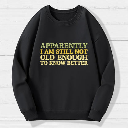 Still Not Old Enough To Know Better Geek Cotton Sweatshirt