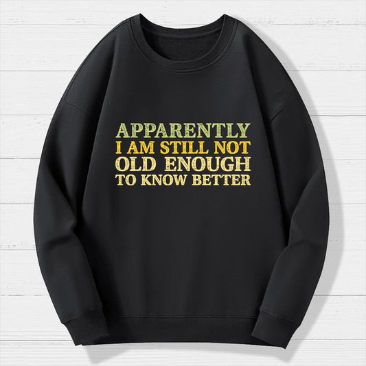 Still Not Old Enough To Know Better Geek Cotton Sweatshirt