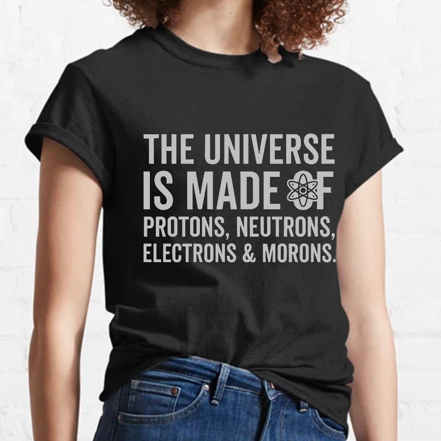 The Universe Is Made Of Morons Geeky T-Shirt