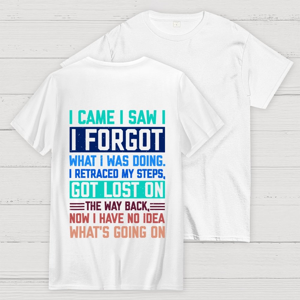 I Came I Saw I Forgot What I Was Doing Sarcastic Front And Back Printing Geek T-Shirt