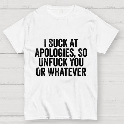 I Suck At Apologies So Unfuck You Or Whatever Geek T-Shirt