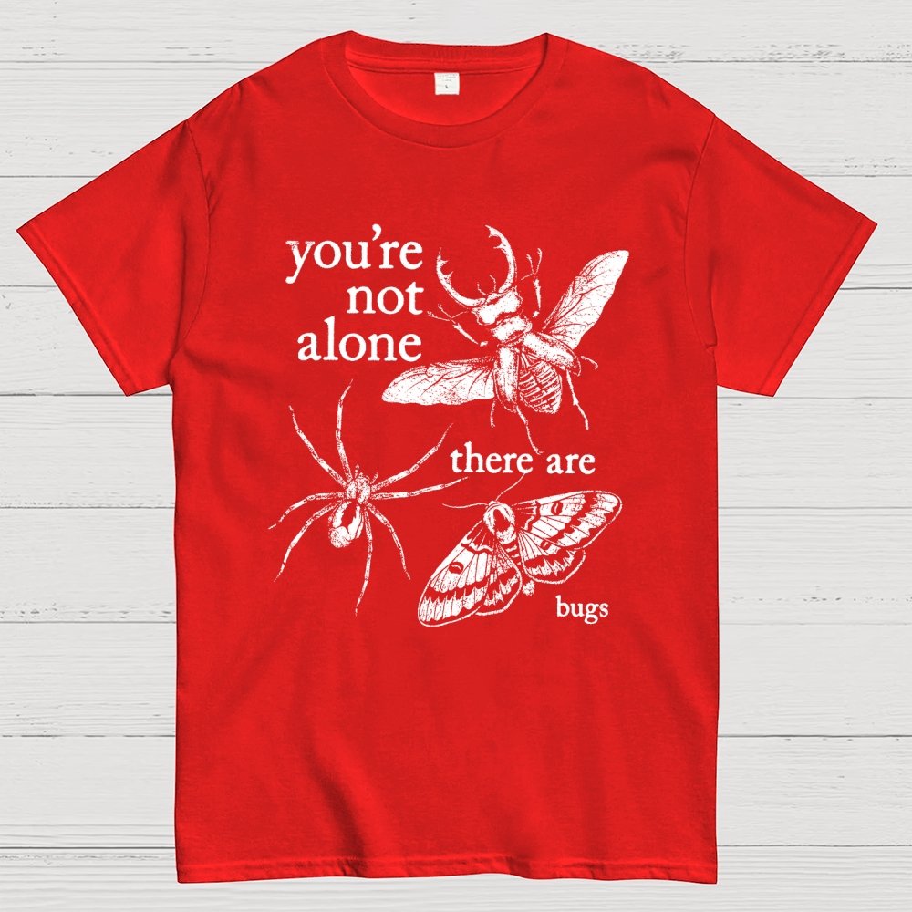 You're Not Alone, There Are Bugs Geek T-Shirt