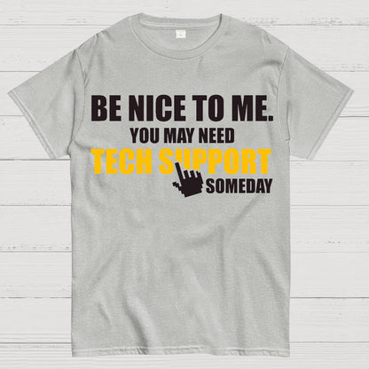 Be Nice To Me. You May Need Tech Support Someday Geek T-Shirt
