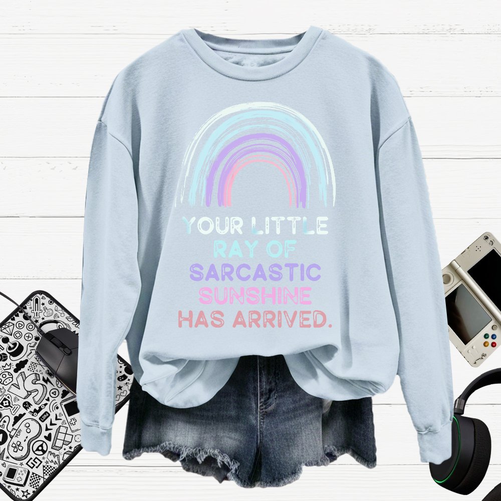 Your Little Ray of Sarcastic Sunshine Has Arrived Cotton Pullover Sweatshirt