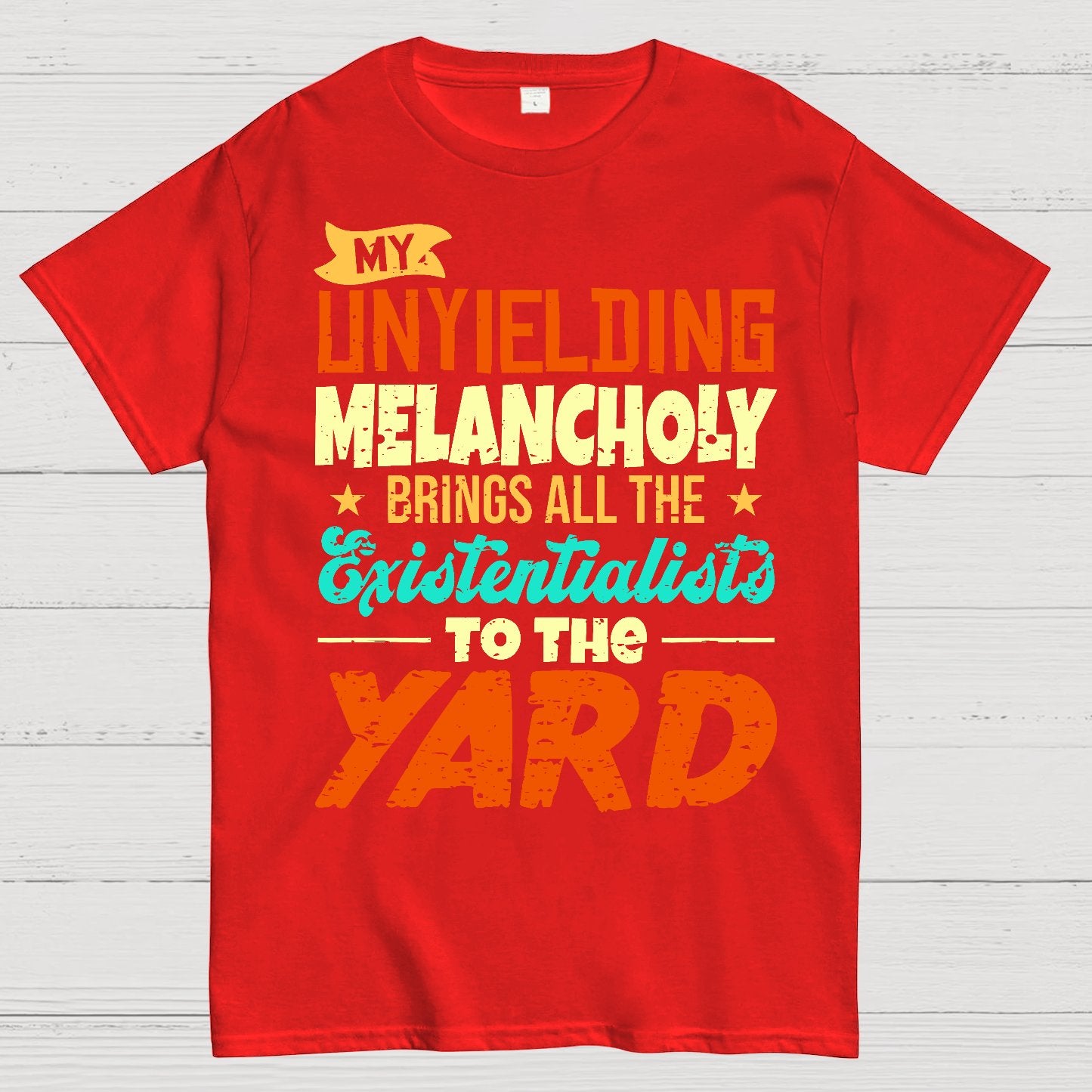 My Unyielding Melancholy Brings All The Existentialists To The Yard Geek T-Shirt