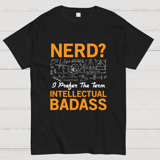 Nerd... I Prefer The Term Intellectual Badass Geeky T-Shirt