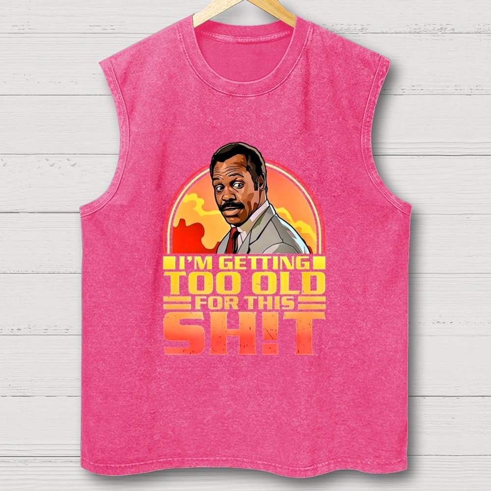 I'm Getting Too Old For This Sh*t Vintage Distressed Washed Tank