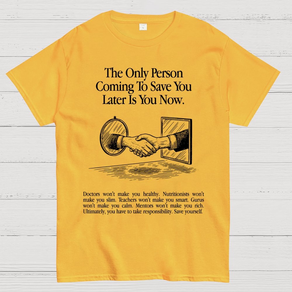 the only person coming to save you later is you now. Geek T-Shirt