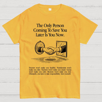 the only person coming to save you later is you now. Geek T-Shirt